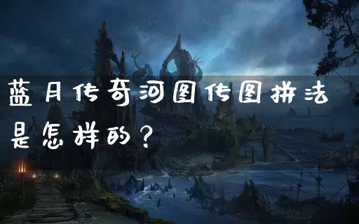 蓝月传奇河图传图拼法是怎样的？_https://www.vstab.cn_通宵推荐_第1张
